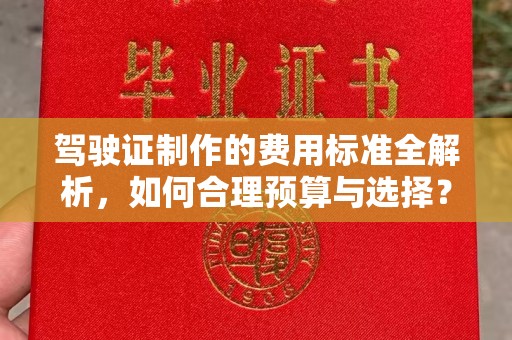 内蒙古驾驶证制作的费用标准全解析，如何合理预算与选择？